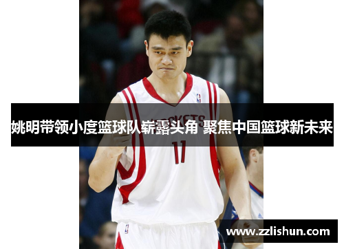 姚明带领小度篮球队崭露头角 聚焦中国篮球新未来