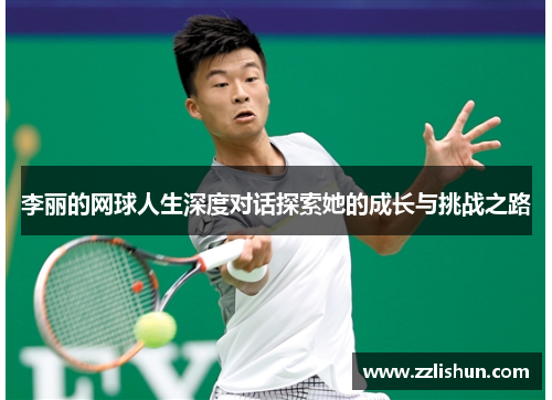 李丽的网球人生深度对话探索她的成长与挑战之路