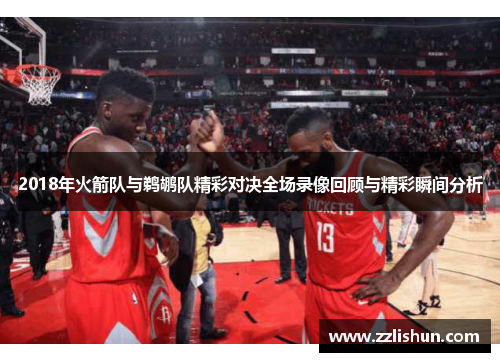 2018年火箭队与鹈鹕队精彩对决全场录像回顾与精彩瞬间分析